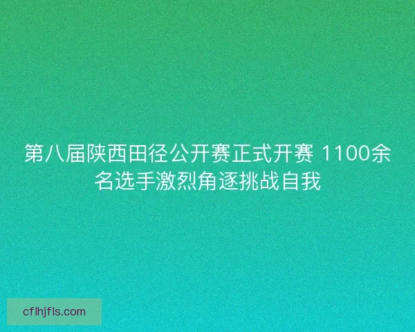 第八届陕西田径公开赛正式开赛 1100余名选手激烈角逐挑战自我
